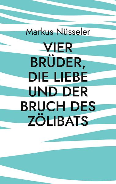 Vier Brüder, die Liebe und der Bruch des Zölibats, Taschenbuch von Markus Nüsseler, BoD – Books on Demand, 9783759735393