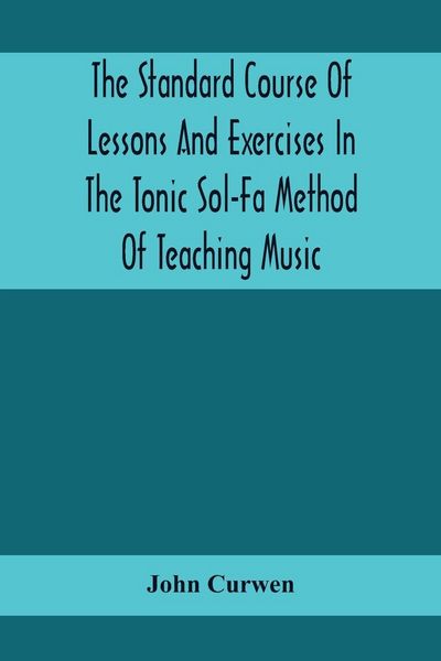 Produktbild: The Standard Course Of Lessons And Exercises In The Tonic Sol-Fa Method Of Teaching Music