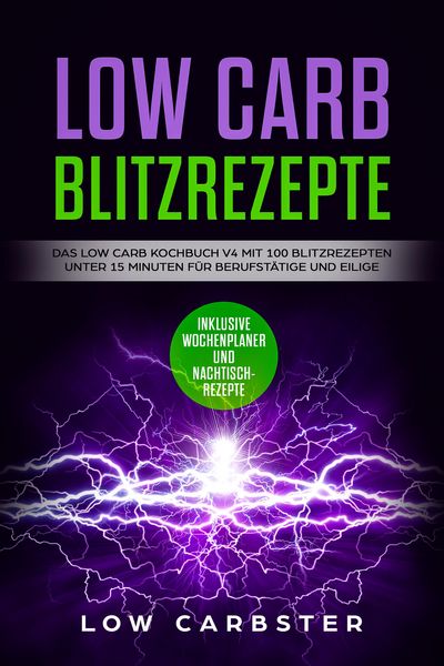 Produktbild: Low Carb Blitzrezepte: Das Low Carb Kochbuch V4 mit 100 Blitzrezepten unter 15 Minuten f&uuml;r Berufst&auml;tige und Eilige - Inklusive Wochenplaner und Nachti