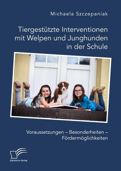 Produktbild: Tiergest&uuml;tzte Interventionen mit Welpen und Junghunden in der Schule. Voraussetzungen - Besonderheiten - F&ouml;rderm&ouml;glichkeiten