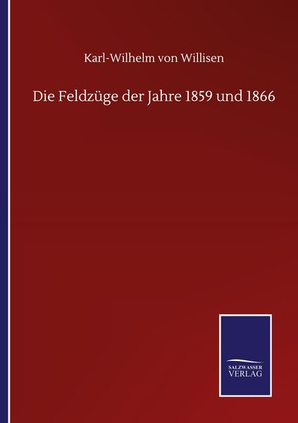 Die Feldzüge der Jahre 1859 und 1866, Taschenbuch von Karl-Wilhelm Willisen, BoD - Books on Demand, 9783752515428
