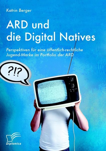 Produktbild: ARD und die Digital Natives: Perspektiven f&uuml;r eine &ouml;ffentlich-rechtliche Jugend-Marke im Portfolio der ARD