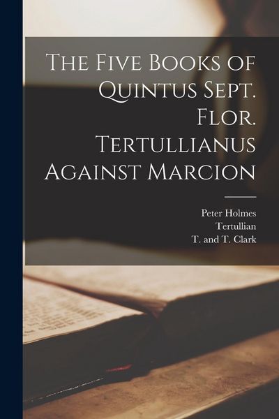 Produktbild: The Five Books of Quintus Sept. Flor. Tertullianus Against Marcion