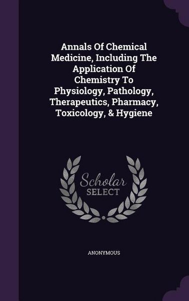 Produktbild: Annals Of Chemical Medicine, Including The Application Of Chemistry To Physiology, Pathology, Therapeutics, Pharmacy, Toxicology, & Hygiene