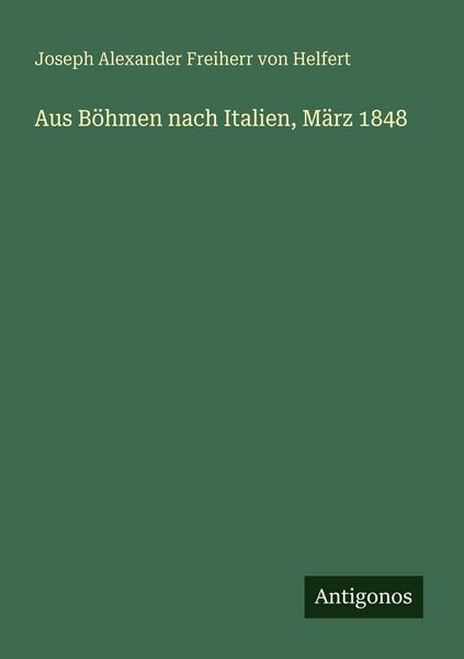 Aus Böhmen nach Italien, März 1848, Taschenbuch von Joseph Alexander Freiherr Helfert, Antigonos Verlag, 9783388475288