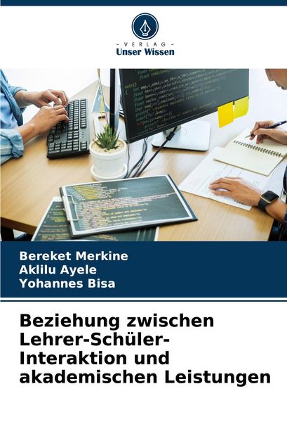 Beziehung zwischen Lehrer-Schüler-Interaktion und akademischen Leistungen, Taschenbuch von Bereket Merkine , Aklilu Ayele , Yohannes Bisa, Verlag