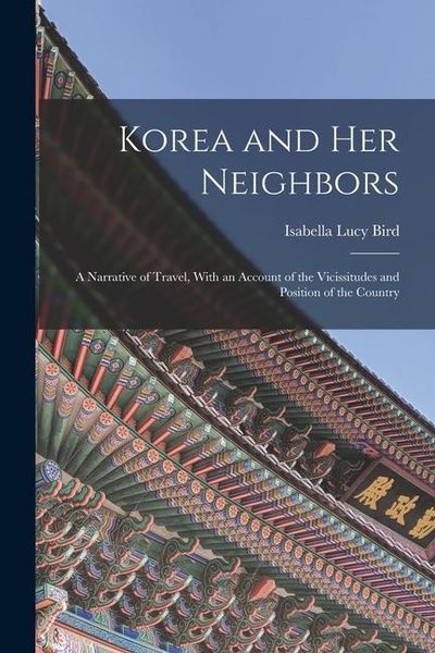 Produktbild: Korea and Her Neighbors: A Narrative of Travel, With an Account of the Vicissitudes and Position of the Country