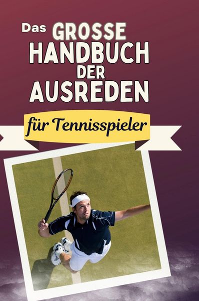 Produktbild: Das gro&szlig;e Handbuch der Ausreden f&uuml;r Tennisspieler