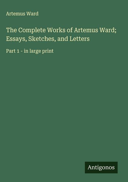 Produktbild: The Complete Works of Artemus Ward; Essays, Sketches, and Letters
