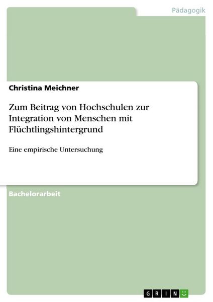 Zum Beitrag von Hochschulen zur Integration von Menschen mit Flüchtlingshintergrund, Taschenbuch von Christina Meichner, GRIN, 9783668679085