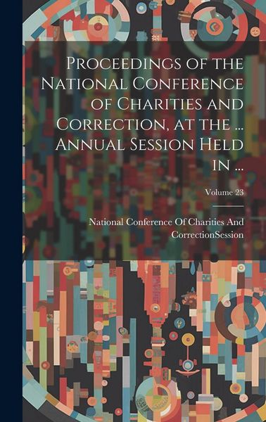 Produktbild: Proceedings of the National Conference of Charities and Correction, at the ... Annual Session Held in ...; Volume 23