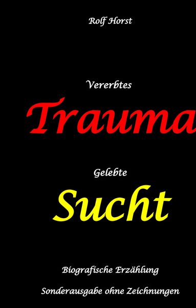 Produktbild: Vererbtes Trauma - Gelebte Sucht: Suizid, Sucht, uneheliche Kinder, Patchwork Familie, Fassade, L&uuml;gen, Versagens&auml;ngste, Scheidungen, Trauma, Psychotherapie, Psychosomatische Reha, Alkohol, Musik