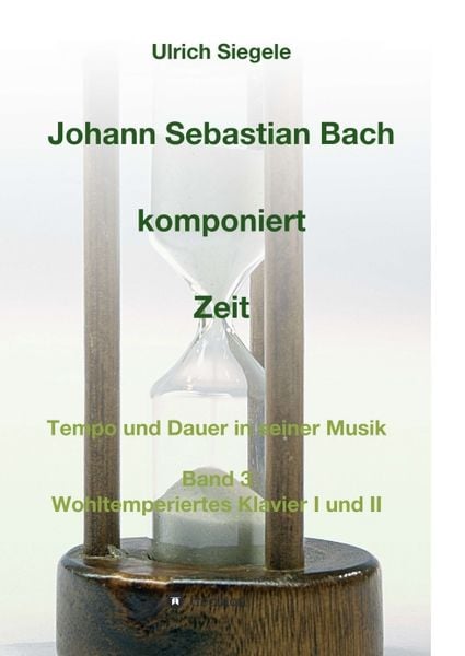 Johann Sebastian Bach komponiert Zeit, Taschenbuch von Ulrich Siegele, Tredition, 9783743905702