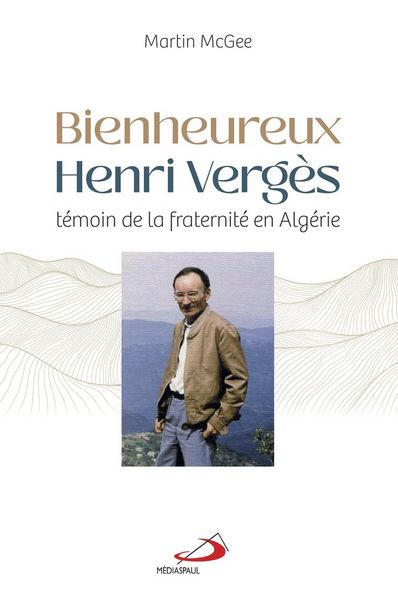 Produktbild: Bienheureux Henri Verg&egrave;s : t&eacute;moin de la fraternit&eacute; en Alg&eacute;rie