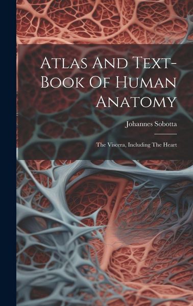 Produktbild: Atlas And Text-book Of Human Anatomy: The Viscera, Including The Heart
