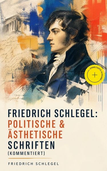 Produktbild: Friedrich Schlegel: Politische & &Auml;sthetische Schriften (Kommentiert)