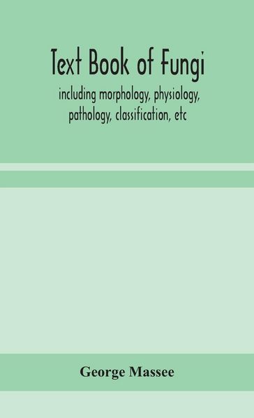 Produktbild: Text Book Of Fungi, Including Morphology, Physiology, Pathology, Classification, Etc
