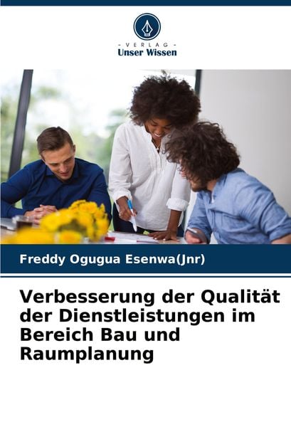 Verbesserung der Qualität der Dienstleistungen im Bereich Bau und Raumplanung, Taschenbuch von Freddy Ogugua Esenwa, Verlag Unser Wissen,