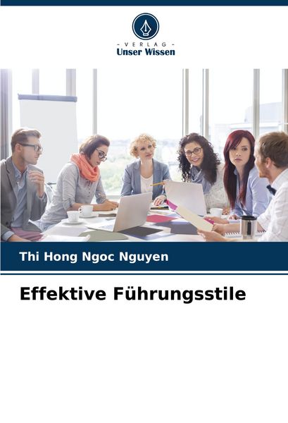 Effektive Führungsstile, Taschenbuch von Thi Hong Ngoc Nguyen, Verlag Unser Wissen, 9786207074112