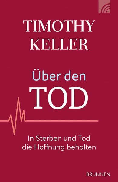 Über den Tod, Taschenbuch von Timothy Keller, Brunnen Verlag GmbH, 978-3-7655-4382-1