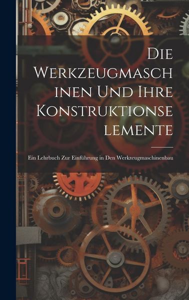 Produktbild: Die Werkzeugmaschinen Und Ihre Konstruktionselemente