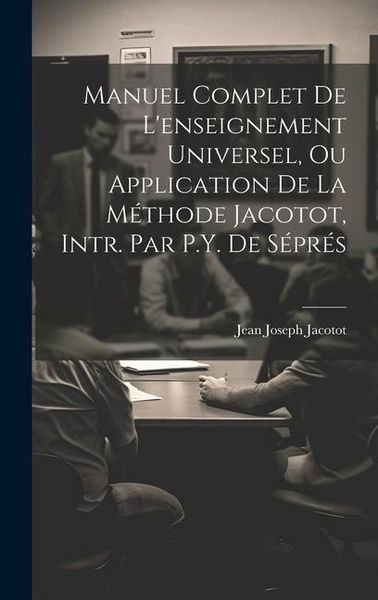 Produktbild: Manuel Complet De L'enseignement Universel, Ou Application De La M&eacute;thode Jacotot, Intr. Par P.Y. De S&eacute;pr&eacute;s