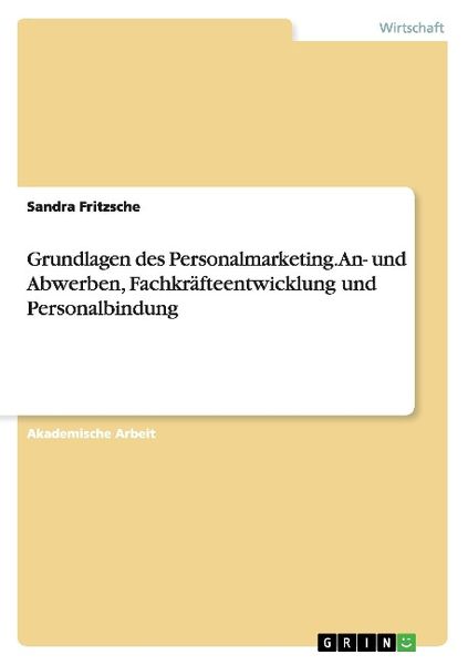 Grundlagen des Personalmarketing. An- und Abwerben, Fachkräfteentwicklung und Personalbindung, Taschenbuch von Sandra Fritzsche, GRIN, 9783656716402