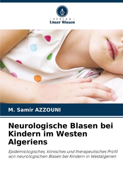 Neurologische Blasen bei Kindern im Westen Algeriens, Taschenbuch von M. Samir Azzouni, Verlag Unser Wissen, 9786207353880
