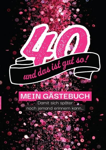 Produktbild: G&auml;steb&uuml;cher f&uuml;r Geburtstage / 40 &ndash; und das ist gut so! G&auml;stebuch , damit sich sp&auml;ter auch noch jemand erinnern kann&hellip;