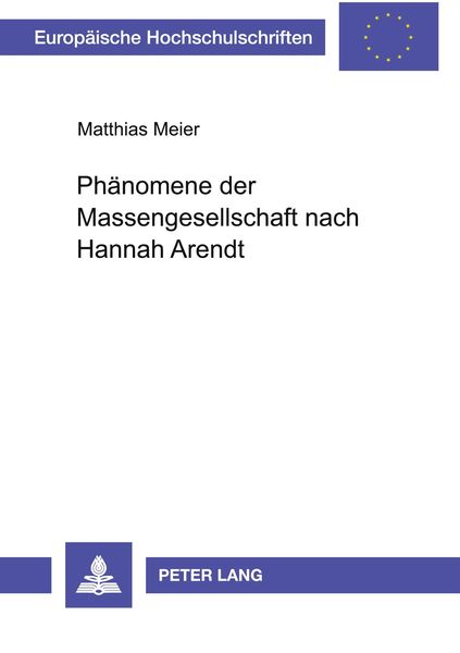 Phänomene der Massengesellschaft nach Hannah Arendt, Taschenbuch von Matthias Meier, Peter Lang GmbH, Internationaler Verlag der Wissenschaften,