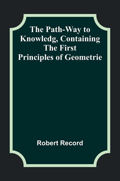 Produktbild: The Path-Way to Knowledg, Containing the First Principles of Geometrie