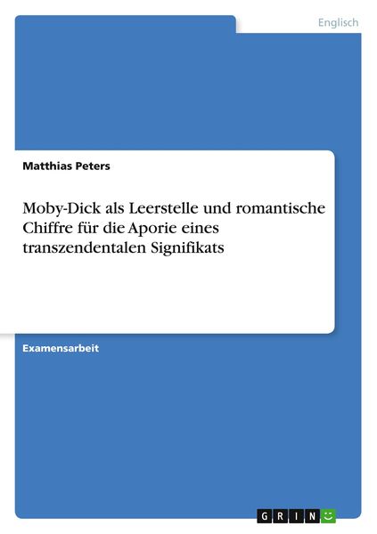 Moby-Dick als Leerstelle und romantische Chiffre für die Aporie eines transzendentalen Signifikats, Taschenbuch von Matthias Peters, GRIN,