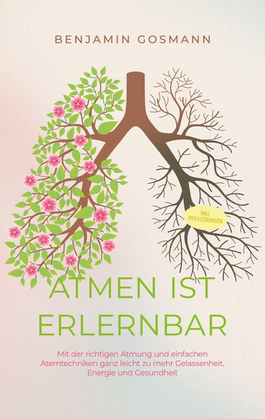 Produktbild: Atmen ist erlernbar: Mit der richtigen Atmung und einfachen Atemtechniken ganz leicht zu mehr Gelassenheit, Energie und Gesundheit - inkl. Praxis&uuml;bung