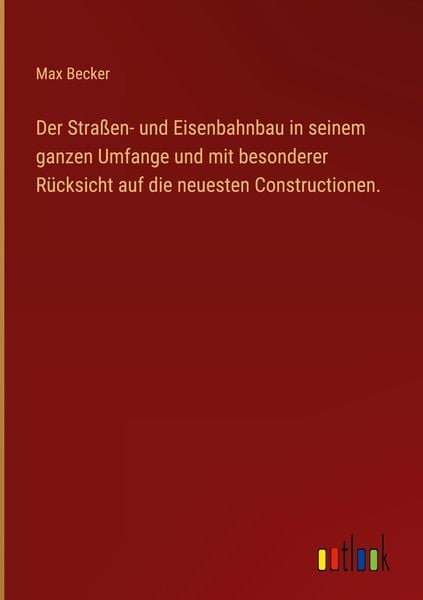Produktbild: Der Stra&szlig;en- und Eisenbahnbau in seinem ganzen Umfange und mit besonderer R&uuml;cksicht auf die neuesten Constructionen.