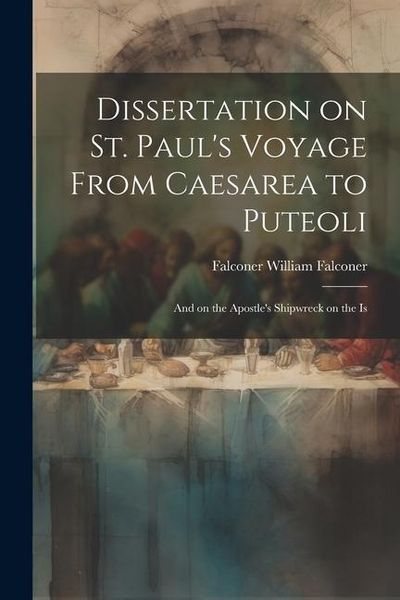 Produktbild: Dissertation on St. Paul's Voyage From Caesarea to Puteoli: And on the Apostle's Shipwreck on the Is