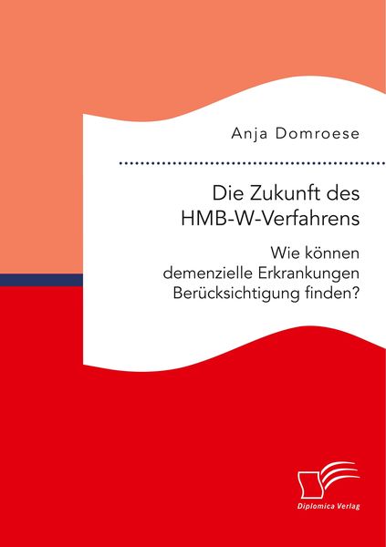 Die Zukunft des HMB-W-Verfahrens. Wie können demenzielle Erkrankungen Berücksichtigung finden?, Taschenbuch von Anja Domroese, Diplomica Verlag GmbH,