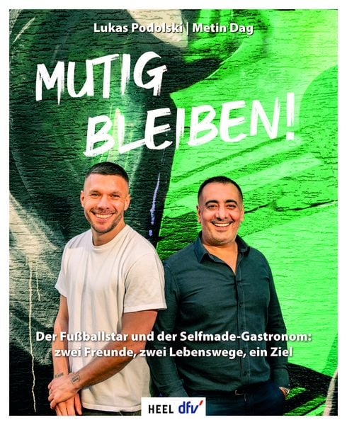 Mutig bleiben, Gebundene Ausgabe von Lukas Podolski,Metin Dag, Heel, 978-3-7588-0009-2