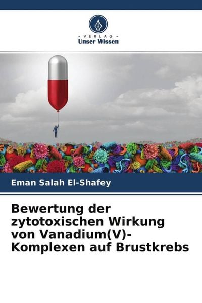 Bewertung der zytotoxischen Wirkung von Vanadium(V)-Komplexen auf Brustkrebs, Taschenbuch von Eman Salah El-Shafey, Verlag Unser Wissen, 9786204623306