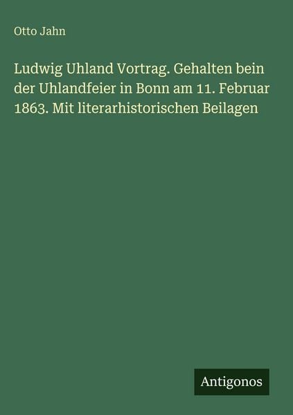 Produktbild: Ludwig Uhland Vortrag. Gehalten bein der Uhlandfeier in Bonn am 11. Februar 1863. Mit literarhistorischen Beilagen
