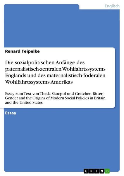 Produktbild: Die sozialpolitischen Anf&auml;nge des paternalistisch-zentralen Wohlfahrtssystems Englands und des maternalistisch-f&ouml;deralen Wohlfahrtssystems Amerikas