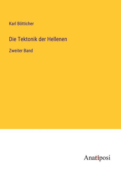 Die Tektonik der Hellenen, Taschenbuch von Karl Bötticher, Anatiposi Verlag, 9783382061968