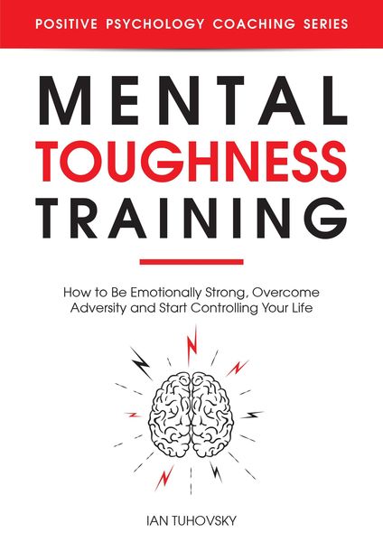Produktbild: Mental Toughness Training: How to be Emotionally Strong, Overcome Adversity and Start Controlling Your Life (Positive Psychology Coaching Series)