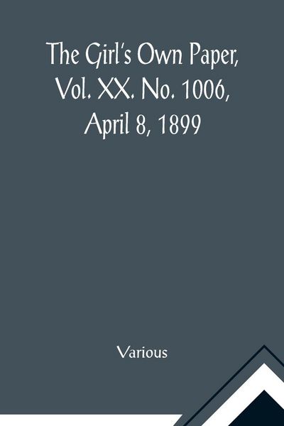 Produktbild: The Girl's Own Paper, Vol. XX. No. 1006, April 8, 1899