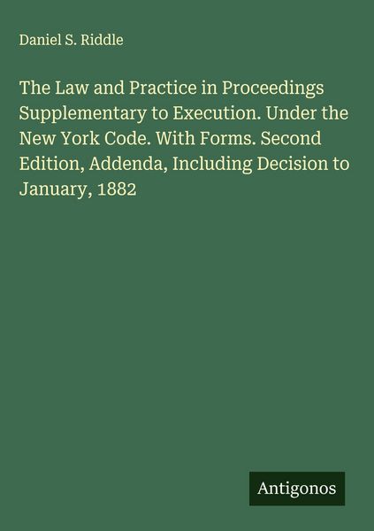 Produktbild: The Law and Practice in Proceedings Supplementary to Execution. Under the New York Code. With Forms. Second Edition, Addenda, Including Decision to Ja