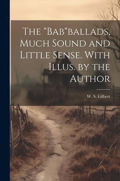 Produktbild: The "Bab"ballads, Much Sound and Little Sense. With Illus. by the Author