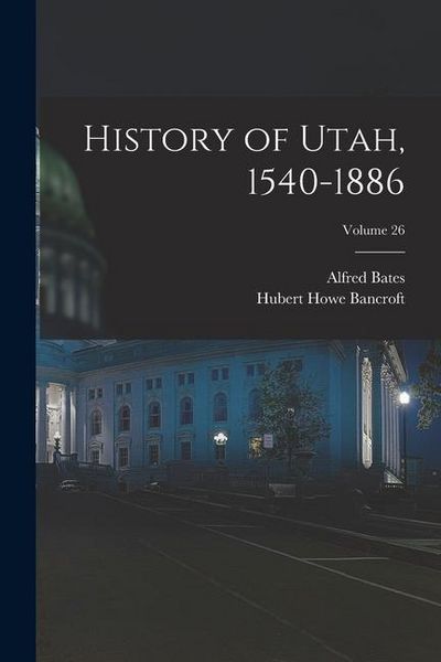 Produktbild: History of Utah, 1540-1886; Volume 26
