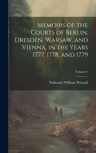 Produktbild: Memoirs of the Courts of Berlin, Dresden, Warsaw, and Vienna, in the Years 1777, 1778, and 1779; Volume 1