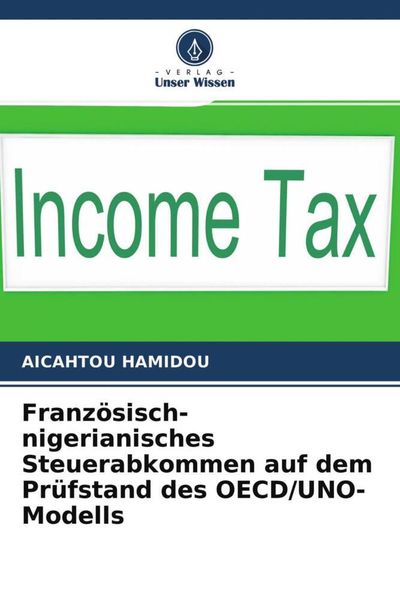 Französisch-nigerianisches Steuerabkommen auf dem Prüfstand des OECD/UNO-Modells, Taschenbuch von Aicahtou Hamidou, Verlag Unser Wissen, 9786204470382