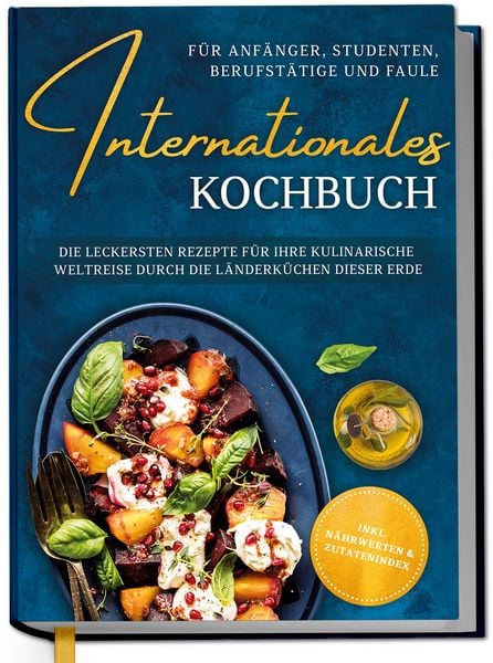 Internationales Kochbuch für Anfänger, Studenten, Berufstätige und Faule, Gebundene Ausgabe von Lorina Oltmann, Edition Dreiblatt, 978-3-7576-2346-3