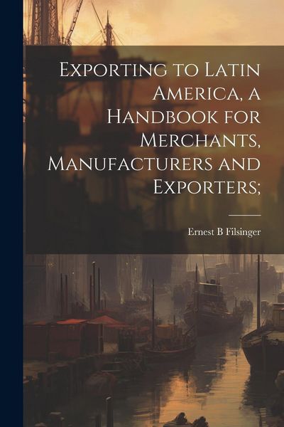 Produktbild: Exporting to Latin America, a Handbook for Merchants, Manufacturers and Exporters;